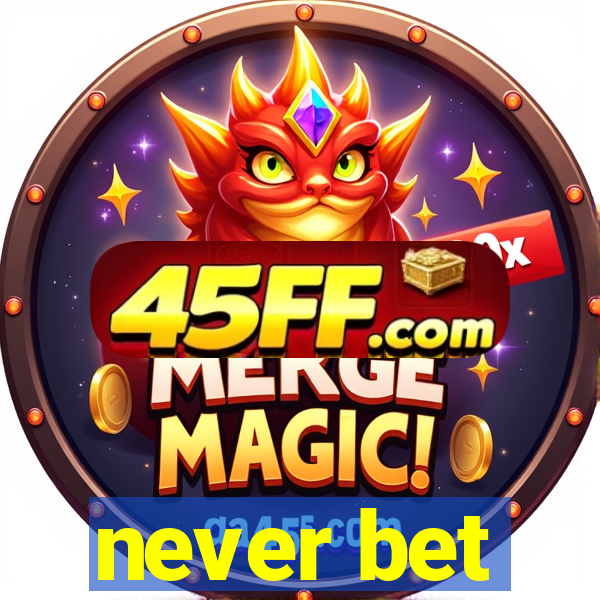 never bet